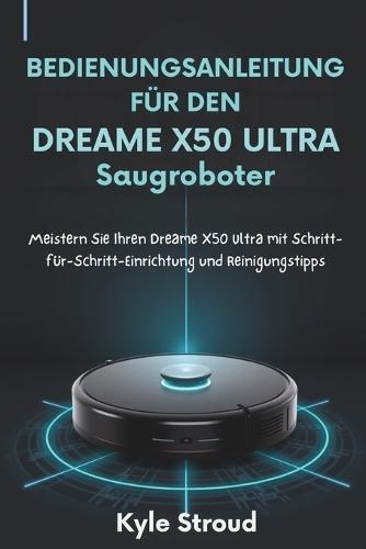 Bedienungsanleitung für den Dreame X50 Ultra Saugroboter: Meistern Sie Ihren Dreame X50 Ultra mit Schritt-für-Schritt-Einrichtungs- und Reinigungstipps