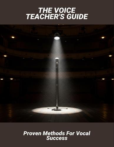 The Voice Teacher'S Guide: Proven Methods For Vocal Success
