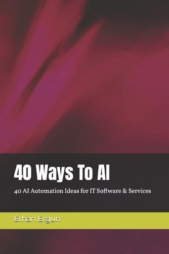 40 Ways To AI: 40 AI Automation Ideas for IT Software & Services