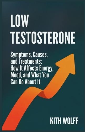 Low Testosterone: Symptoms, Causes, and Treatments: How It Affects Energy, Mood, and What You Can Do About It