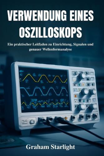 Verwendung Eines Oszilloskops: Ein praktischer Leitfaden zu Einrichtung, Signalen und genauer Wellenformanalyse