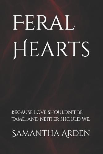 Feral Hearts: Because love shouldn't be tame...and neither should we.