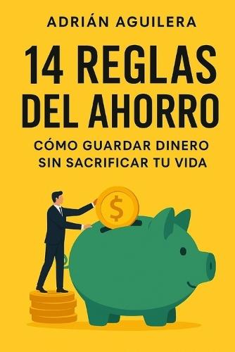 14 Reglas del Ahorro: Cómo Guardar Dinero sin Sacrificar tu Vida