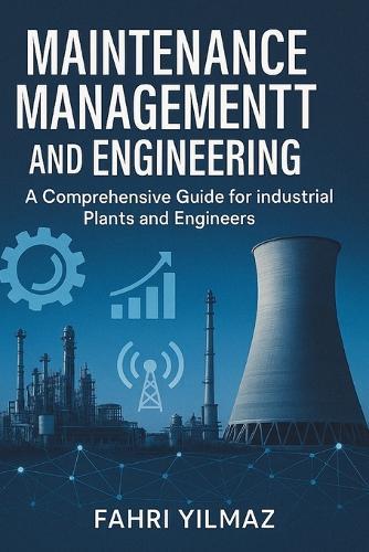 Maintenance Management and Engineering: A Comprehensive Guide for Industrial Plants and Engineers