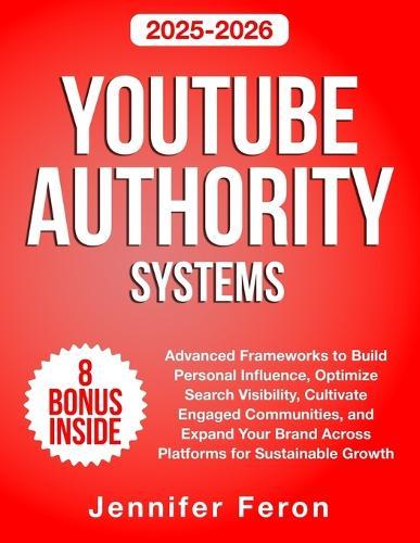 YouTube Authority Systems: Advanced Frameworks to Build Personal Influence, Optimize Search Visibility, Cultivate Engaged Communities, and Expand Your Brand Across Platforms for Sustainable Growth