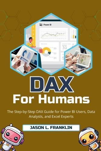 DAX for Humans: The Step-by-Step DAX Guide for Power BI Users, Data Analysts, and Excel Experts