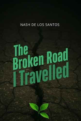 The Broken Road I Travelled: Reflections strength and the quiet lessons of love and life