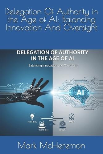 Delegation Of Authority in the Age of AI: Balancing Innovation And Oversight