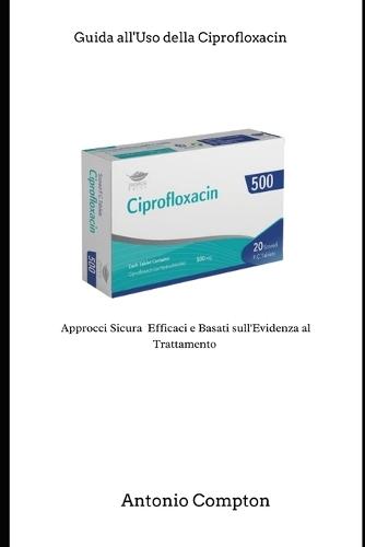 Guida all'Uso della Ciprofloxacin