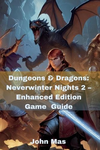 Dungeons & Dragons: Neverwinter Nights 2 - Enhanced Edition Game Guide: Unleash Walkthrough, Builds, and Legacy Content Companion