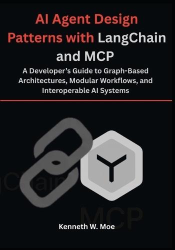AI Agent Design Patterns with LangChain and MCP: A Developer's Guide to Graph-Based Architectures, Modular Workflows, and Interoperable AI Systems