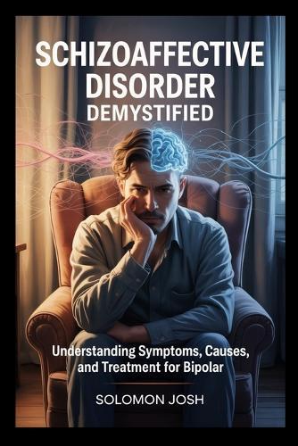 Schizoaffective Disorder Demystified: Understanding Symptoms, Causes, and Treatment for Bipolar and Depressive Types