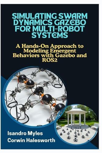 Simulating Swarm Dynamics Gazebo for Multirobot Systems: A HandsOn Approach to Modeling Emergent Behaviors with Gazebo and ROS2