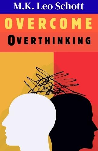 Overcoming Overthinking: A Step-by-Step Guide to Declutter Your Mind, Relieve Stress, and Break the Cycle of Anxious Thoughts