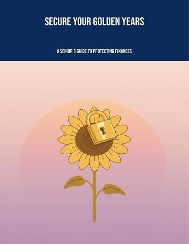 Secure Your Golden Years: A Senior'S Guide To Protecting Finances