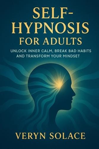 Self Hypnosis for Adults: Unlock Inner Calm, Break Bad Habits and Transform Your Mindset