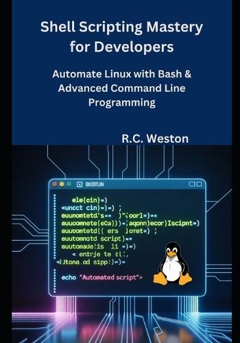 Shell Scripting Mastery for Developers: Automate Linux with Bash & Advanced Command Line Programming