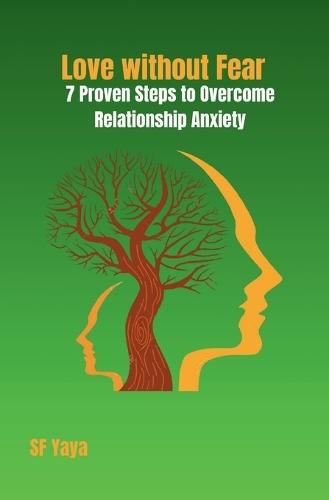 Love without Fear: 7 Proven Steps to Overcome Relationship Anxiety
