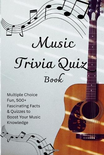 Music Trivia Quiz Book: Multiple Choice Fun, 500+ Fascinating Facts & Quizzes to Boost Your Music Knowledge