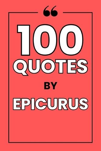 100 Quotes by Epicurus: Find Inner Peace, Simple Joys, and Lasting Happiness