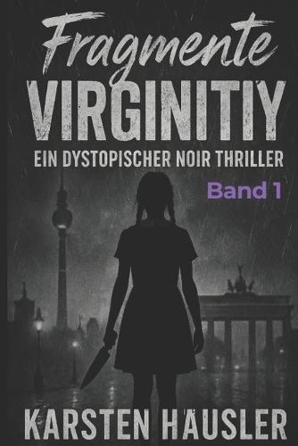 Fragmente Virginity: Ein dystopischer Noir Thriller