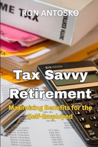Tax Savvy Retirement: Maximizing Benefits for the Self-Employed