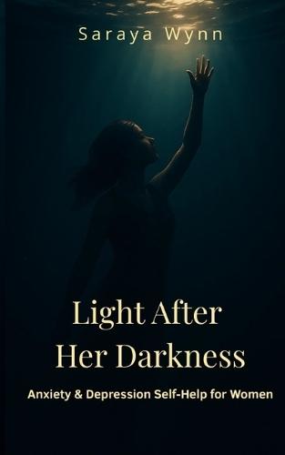 Light After Her Darkness: Anxiety & Depression Self-Help for Women: A Step-by-Step Guide to Calm Anxiety, Overcome Depression, and Reclaim Your Life