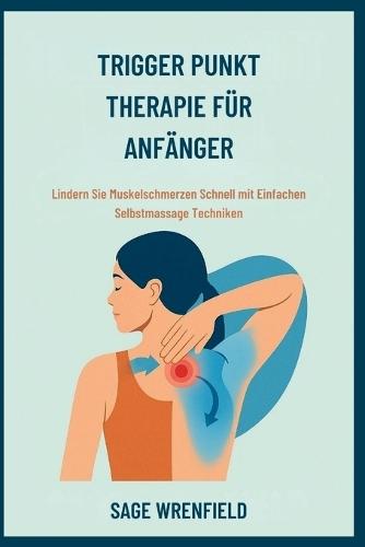 Trigger Punkt Therapie Für Anfänger: Lindern Sie Muskelschmerzen Schnell mit Einfachen Selbstmassage Techniken