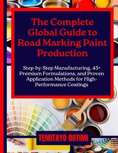 The Complete Global Guide to Road Marking Paint Production: Step-by-Step Manufacturing, 45+ Premium Formulations, and Proven Application Methods for High-Performance Coatings
