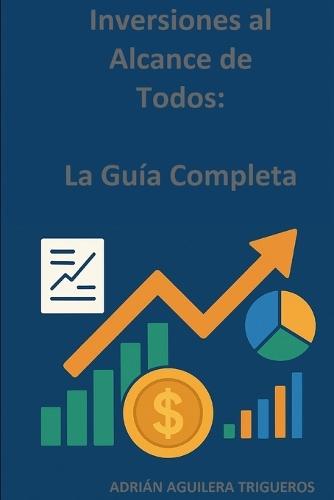 Inversiones al Alcance de Todos: La Guía Completa