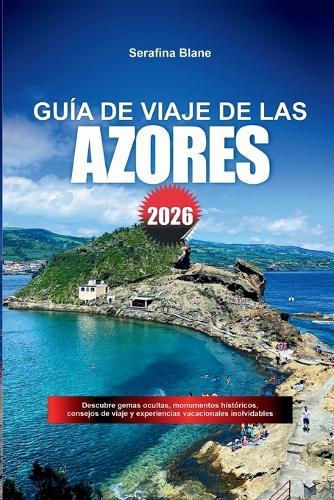 Guía de Viaje de Las Azores 2026: Descubre gemas ocultas, monumentos históricos, consejos de viaje y experiencias vacacionales inolvidables