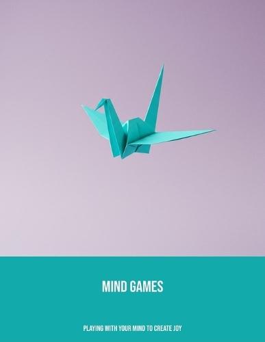 Mind Games: Playing With Your Mind To Create Joy