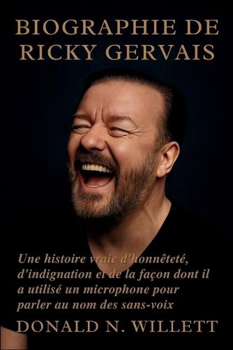 Biographie de Ricky Gervais: Une histoire vraie d'honnêteté, d'indignation et de la façon dont il a utilisé un microphone pour parler au nom des sans-voix