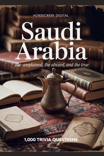 Saudi Arabia: The Unexplained, The Absurd, and The True
