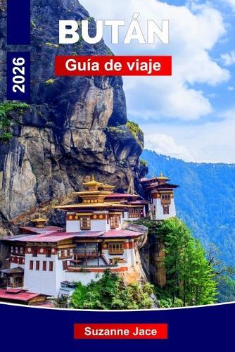 Bután Guía de viaje 2026: Descubre los reinos del Himalaya, los monasterios sagrados y las tradiciones atemporales