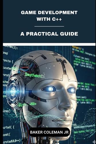 Game Development With C++: A Practical Guide
