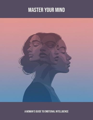 Master Your Mind: A Woman'S Guide To Emotional Intelligence