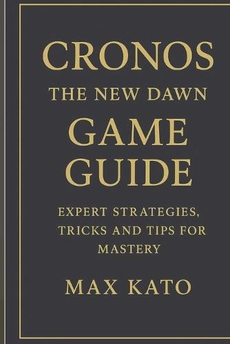 Cronos: The New Dawn Game Guide: Expert Strategies, Tricks And Tips for Mastery