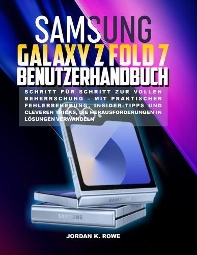 Samsung Galaxy Z Fold 7 Benutzerhandbuch: Schritt für Schritt zur vollständigen Beherrschung mit praktischer Fehlerbehebung, Insidertipps und cleveren Tricks, die Herausforderungen in Lösungen verwandeln