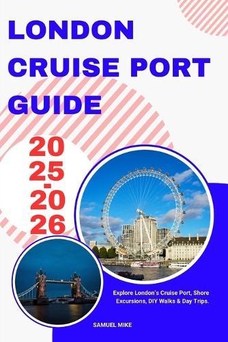 London Cruise Port Guide 2025-2026: Explore London's Cruise Port, Shore Excursions, DIY Walks & Day Trips.