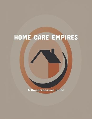 Home Care Empires: A Comprehensive Guide