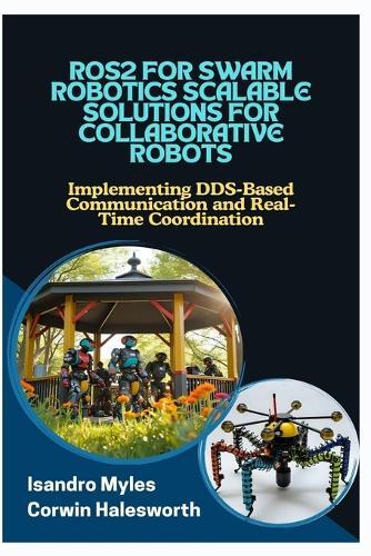 Ros2 for Swarm Robotics Scalable Solutions for Collaborative Robots: Implementing DDSBased Communication and RealTime Coordination