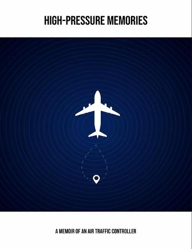 High-Pressure Memories: A Memoir Of An Air Traffic Controller
