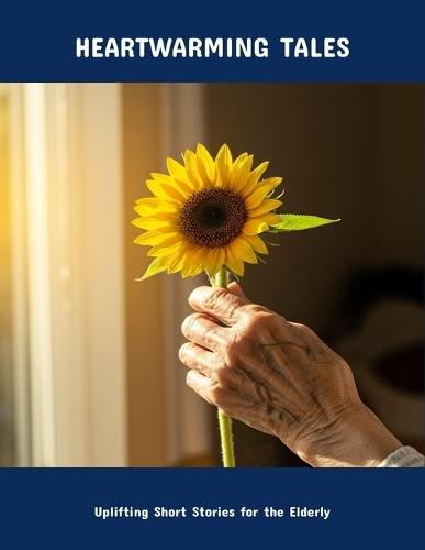 Heartwarming Tales: Uplifting Short Stories For The Elderly