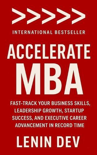 Accelerate MBA: Fast-Track Your Business Skills, Leadership Growth, Startup Success, and Executive Career Advancement in Record Time