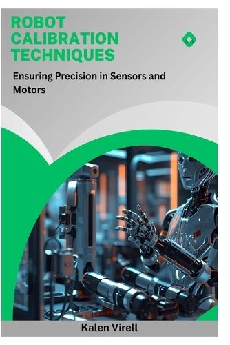 Robot Calibration Techniques: Ensuring Precision in Sensors and Motors