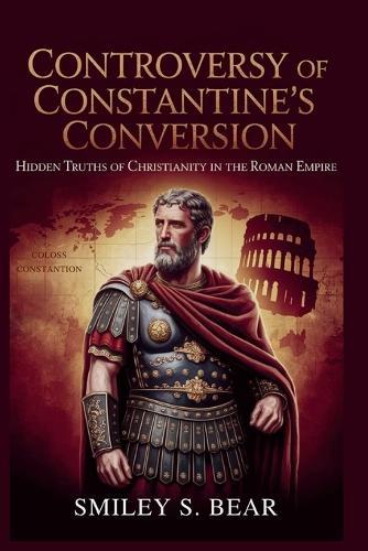 Controversy of Constantine's Conversion: Hidden Truths of Christianity in the Roman Empire: Secrets Behind Emperor's Religious Shift