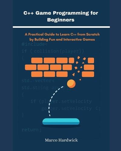 C++ Game Programming for Beginners: A Practical Guide to Learn C++ from Scratch by Building Fun and Interactive Games