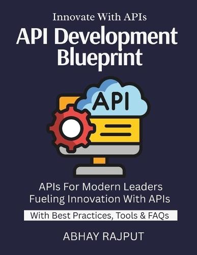 API Development Blueprint: Connect Systems With Ease Design & Deploy Fast APIs REST to GraphQL Explained Secure API Strategies Real-World API Workflows Design APIs That Scale