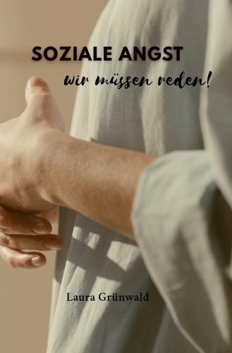 Soziale Angst - wir müssen reden!: Wenn Blickkontakt wehtut - Soziale Phobie verstehen, bewältigen und verwandeln.